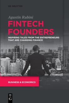 Fintech Founders : Inspiring Tales from the Entrepreneurs that are Changing Finance