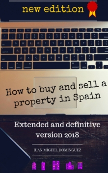 How to buy and sell a property in Spain.  Extended and definitive version 2018