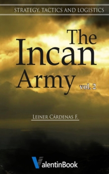 The Incan Army: Volume II Strategy, Tactics and Logistics