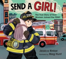 Send a Girl! : The True Story of How Women Joined the FDNY