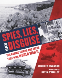 Spies, Lies, and Disguise : The Daring Tricks and Deeds That Won World War II