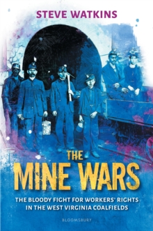 The Mine Wars : The Bloody Fight for Workers' Rights in the West Virginia Coalfields