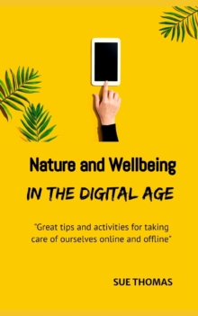 Nature and Wellbeing in the Digital Age : How to feel better without logging off