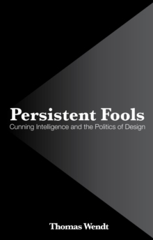 Persistent Fools: Cunning Intelligence And The Politics Of Design