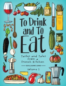 To Drink and to Eat Vol. 1 : Tastes and Tales from a French Kitchen, Hardback Book To Drink and to Eat Vol. 1 : Tastes and Tales from a French Kitchen, Hardback Book