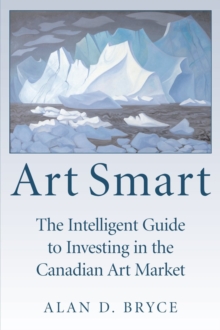 Art Smart : The Intelligent Guide to Investing in the Canadian Art Market