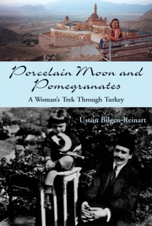 Porcelain Moon and Pomegranates : A Woman's Trek Through Turkey