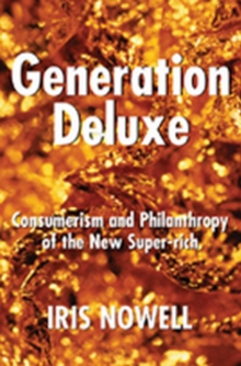 Generation Deluxe : Consumerism and Philanthropy of the New Super-Rich