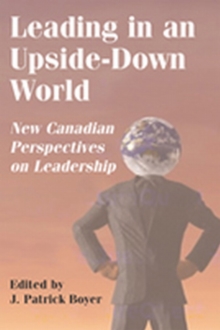 Leading in an Upside-Down World : New Canadian Perspectives on Leadership