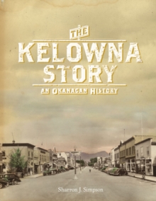 Kelowna Story : A History, Hardback Book Kelowna Story : A History, Hardback Book