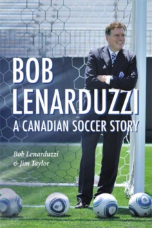 Bob Lenarduzzi : A Canadian Soccer Story, Hardback Book Bob Lenarduzzi : A Canadian Soccer Story, Hardback Book