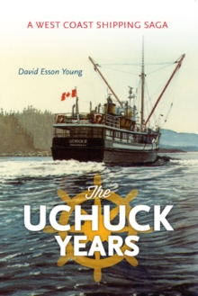 Uchuck Years : A West Coast Shipping Saga, Paperback / softback Book Uchuck Years : A West Coast Shipping Saga, Paperback / softback Book