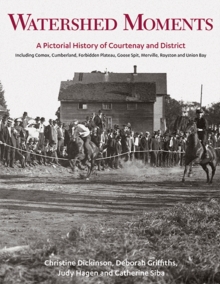 Watershed Moments : A Pictorial History of Courtenay & District, Hardback Book Watershed Moments : A Pictorial History of Courtenay & District, Hardback Book