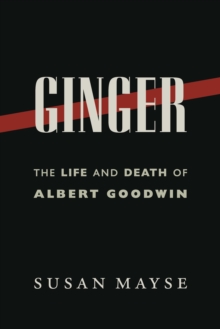 Ginger : The Life and Death of Albert Goodwin