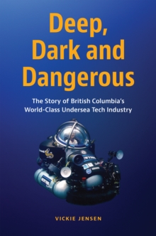 Deep, Dark and Dangerous : British Columbia's World-Class Undersea Technology Industry