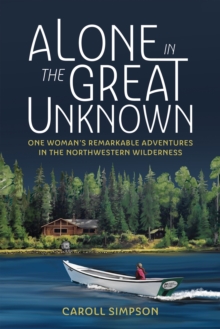 Alone in the Great Unknown : One Woman's Remarkable Adventures in the Northwestern Wilderness