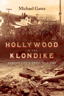 Hollywood in the Klondike : Dawson City's Great Film Find