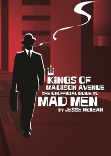Kings Of Madison Avenue : The Unofficial Guide to Mad Men, Paperback / softback Book Kings Of Madison Avenue : The Unofficial Guide to Mad Men, Paperback / softback Book