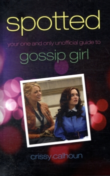 Spotted : Your One and Only Unofficial Guide to Gossip Girl, Paperback / softback Book Spotted : Your One and Only Unofficial Guide to Gossip Girl, Paperback / softback Book