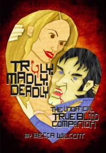 Truly, Madly, Deadly : The Unofficial True Blood Companion, Paperback / softback Book Truly, Madly, Deadly : The Unofficial True Blood Companion, Paperback / softback Book
