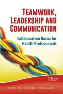 Teamwork, Leadership and Communication : Collaboration Basics for Health Professionals, Paperback / softback Book Teamwork, Leadership and Communication : Collaboration Basics for Health Professionals, Paperback / softback Book