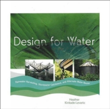 Design for Water : Rainwater Harvesting, Stormwater Catchment, and Alternate Water Reuse