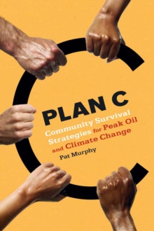 Plan C : Community Survival Strategies for Peak Oil and Climate Change