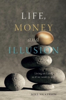 Life, Money and Illusion : Living on Earth as if we want to stay