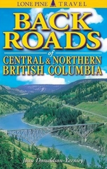 Backroads of Central and Northern British Columbia, Paperback / softback Book Backroads of Central and Northern British Columbia, Paperback / softback Book