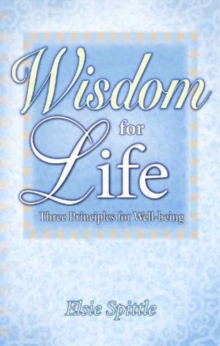 Wisdom for Life : Three Principles for Well-Being, Paperback / softback Book Wisdom for Life : Three Principles for Well-Being, Paperback / softback Book