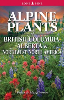 Alpine Plants of British Columbia, Alberta and Northwest North America, Paperback / softback Book Alpine Plants of British Columbia, Alberta and Northwest North America, Paperback / softback Book
