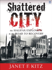 Shattered City : The Halifax Explosion & the Road to Recovery