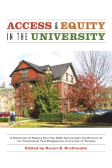 Access and Equity in the University : A Collection of Papers from the 30th Anniversary Conference of the Transistional Year Programme, University of Toronto, Paperback / softback Book Access and Equity in the University : A Collection of Papers from the 30th Anniversary Conference of the Transistional Year Programme, University of Toronto, Paperback / softback Book
