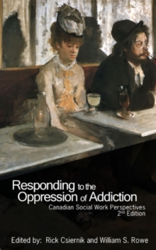 Responding to the Oppression of Addiction : Canadian Social Work Perspectives, Paperback / softback Book Responding to the Oppression of Addiction : Canadian Social Work Perspectives, Paperback / softback Book