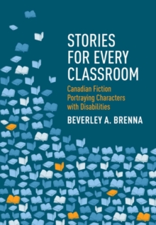 Stories for Every Classroom : Canadian Fiction Portraying Characters with Disabilities, Paperback / softback Book Stories for Every Classroom : Canadian Fiction Portraying Characters with Disabilities, Paperback / softback Book