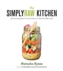 The Simply Raw Kitchen : Plant-Powered, Gluten-Free, and Mostly Raw Recipes for Healthy Living, Paperback / softback Book The Simply Raw Kitchen : Plant-Powered, Gluten-Free, and Mostly Raw Recipes for Healthy Living, Paperback / softback Book