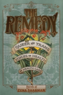 The Remedy : Queer and Trans Voices on Health and Health Care