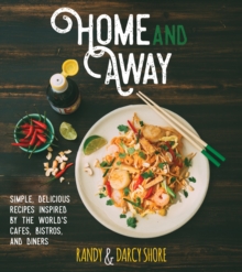 Home and Away : Simple, Delicious Recipes Inspired by the World's Cafes, Bistros, and Diners