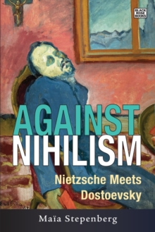 Against Nihilism - Nietzsche meets Dostoevsky, Paperback / softback Book Against Nihilism - Nietzsche meets Dostoevsky, Paperback / softback Book