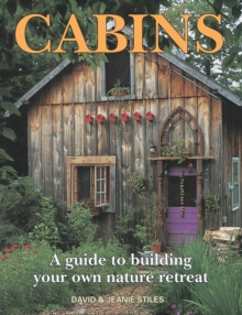 Cabins: A Guide to Building Your Own Natural Retreat