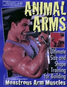 Animal Arms : Ultimate Size and Shape Training for Building Monstrous Arm Muscles, Hardback Book Animal Arms : Ultimate Size and Shape Training for Building Monstrous Arm Muscles, Hardback Book