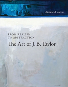 From Realism to Abstraction : The Art of J. B. Taylor, Paperback / softback Book From Realism to Abstraction : The Art of J. B. Taylor, Paperback / softback Book