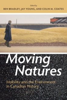 Moving Natures : Mobility and the Environment in Canadian History, Paperback / softback Book Moving Natures : Mobility and the Environment in Canadian History, Paperback / softback Book