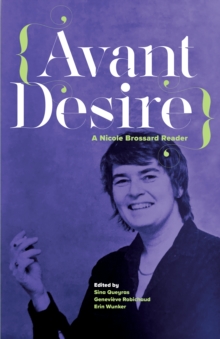 Avant Desire: A Nicole Brossard Reader : A Nicole Brossard Reader