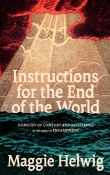 Instructions for the End of the World : Homilies of Comfort and Resistance