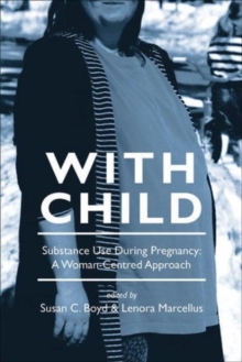 With Child : Substance Use During Pregnancy: A Woman-Centred Approach