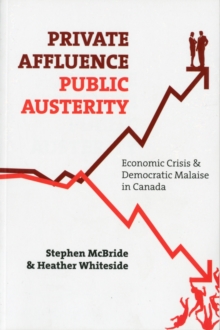 Private Affluence, Public Austerity : Economic Crisis and Democratic Malaise in Canada