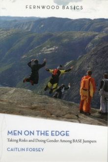 Men on the Edge : Taking Risks and Doing Gender Among BASE Jumpers, Paperback / softback Book Men on the Edge : Taking Risks and Doing Gender Among BASE Jumpers, Paperback / softback Book
