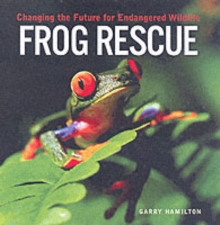 Frog Rescue : Changing the Future for Endangered Wildlife, Paperback / softback Book Frog Rescue : Changing the Future for Endangered Wildlife, Paperback / softback Book