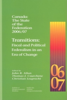 Canada: the State of the Federation 2006/07 : Transitions: Fiscal and Political Federalism in an Era of Change